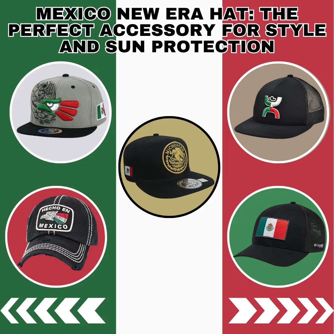 Mexico New Era Hat The Perfect Accessory for Style and Sun Protection