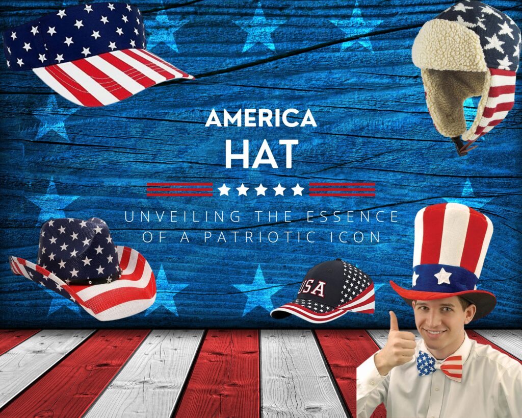America Hat: Unveiling the Essence of a Patriotic Icon