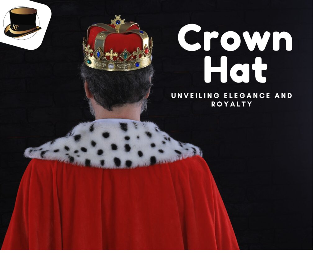 Crown Hat: Unveiling Elegance and Royalty